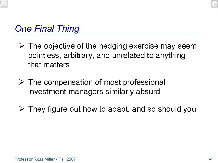 One Final Thing Ø The objective of the hedging exercise may seem pointless, arbitrary,