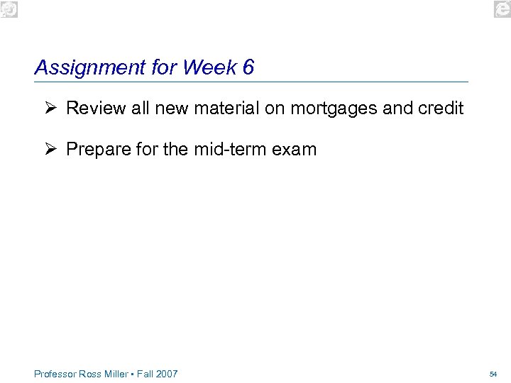 Assignment for Week 6 Ø Review all new material on mortgages and credit Ø