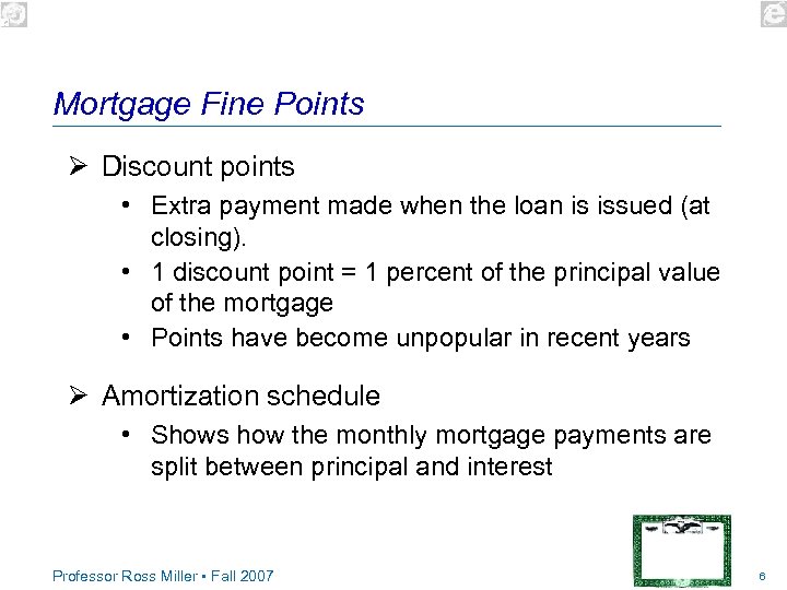 Mortgage Fine Points Ø Discount points • Extra payment made when the loan is