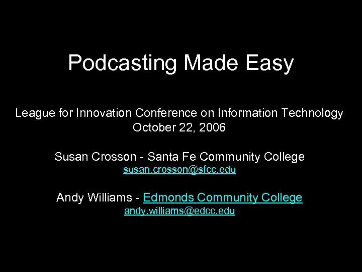 Podcasting Made Easy League for Innovation Conference on Information Technology October 22, 2006 Susan