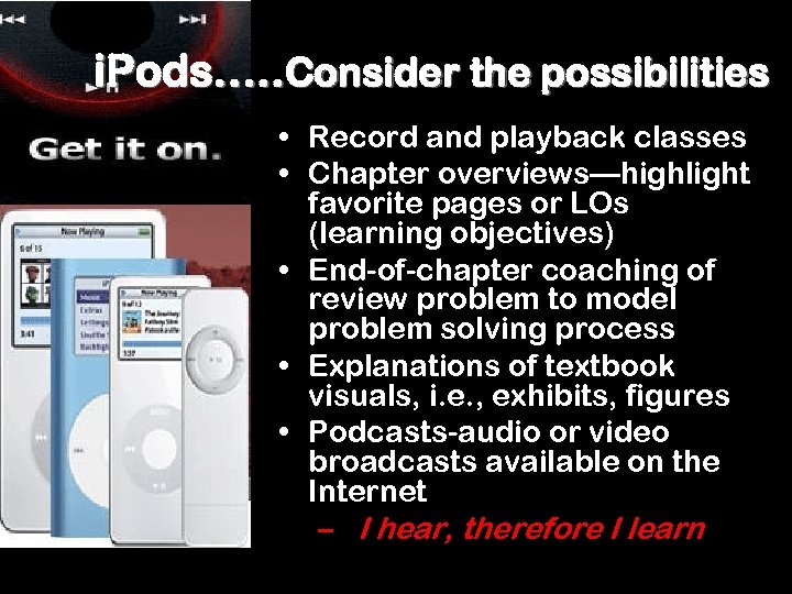 i. Pods…. . Consider the possibilities • Record and playback classes • Chapter overviews—highlight