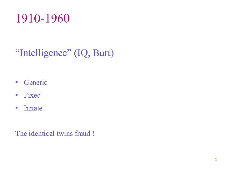 1910 -1960 “Intelligence” (IQ, Burt) • Generic • Fixed • Innate The identical twins