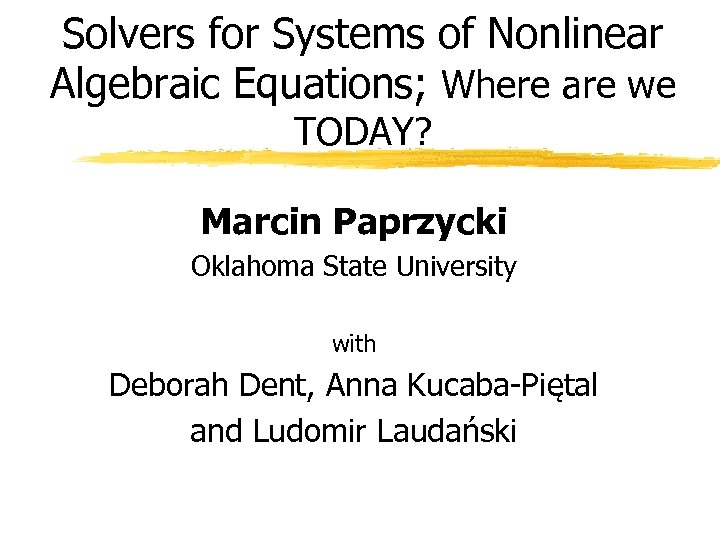Solvers for Systems of Nonlinear Algebraic Equations; Where are we TODAY? Marcin Paprzycki Oklahoma