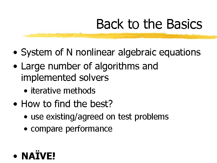 Back to the Basics • System of N nonlinear algebraic equations • Large number