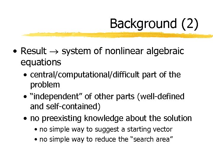 Background (2) • Result system of nonlinear algebraic equations • central/computational/difficult part of the