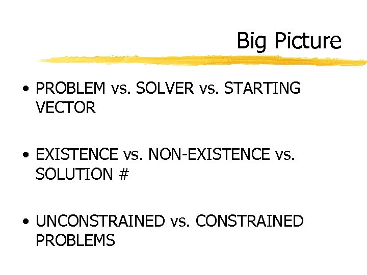 Big Picture • PROBLEM vs. SOLVER vs. STARTING VECTOR • EXISTENCE vs. NON-EXISTENCE vs.
