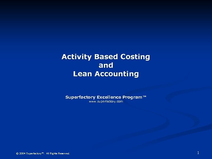 Activity Based Costing and Lean Accounting Superfactory Excellence Program™ www. superfactory. com © 2004