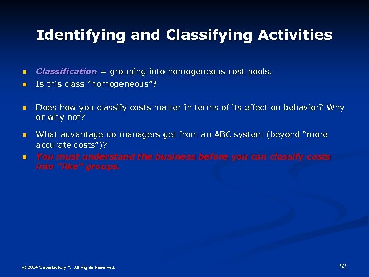 Identifying and Classifying Activities n n Classification = grouping into homogeneous cost pools. Is