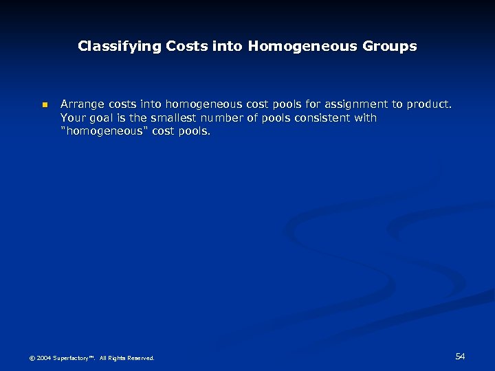 Classifying Costs into Homogeneous Groups n Arrange costs into homogeneous cost pools for assignment