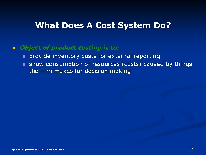 What Does A Cost System Do? n Object of product costing is to: n