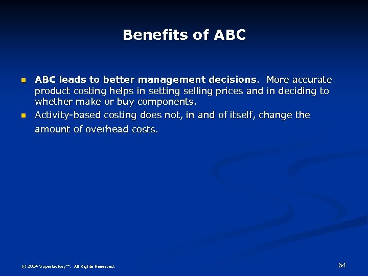 Benefits of ABC n n ABC leads to better management decisions. More accurate product