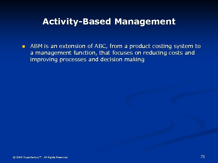 Activity-Based Management n ABM is an extension of ABC, from a product costing system