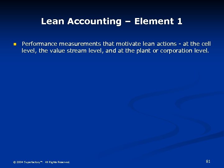 Lean Accounting – Element 1 n Performance measurements that motivate lean actions - at