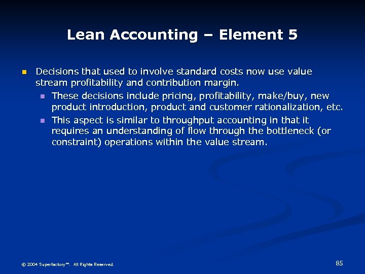 Lean Accounting – Element 5 n Decisions that used to involve standard costs now