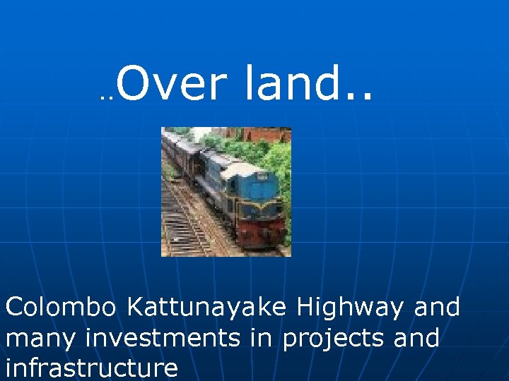 . . Over land. . Colombo Kattunayake Highway and many investments in projects and