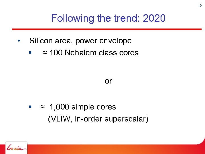 13 Following the trend: 2020 • Silicon area, power envelope § ≈ 100 Nehalem