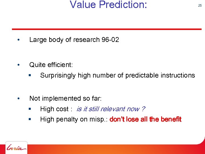 Value Prediction: • Large body of research 96 -02 • Quite efficient: § •