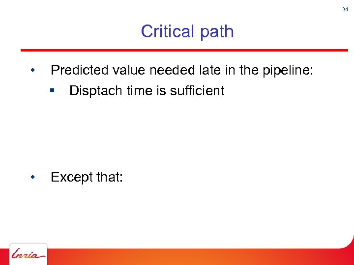 34 Critical path • Predicted value needed late in the pipeline: § • Disptach