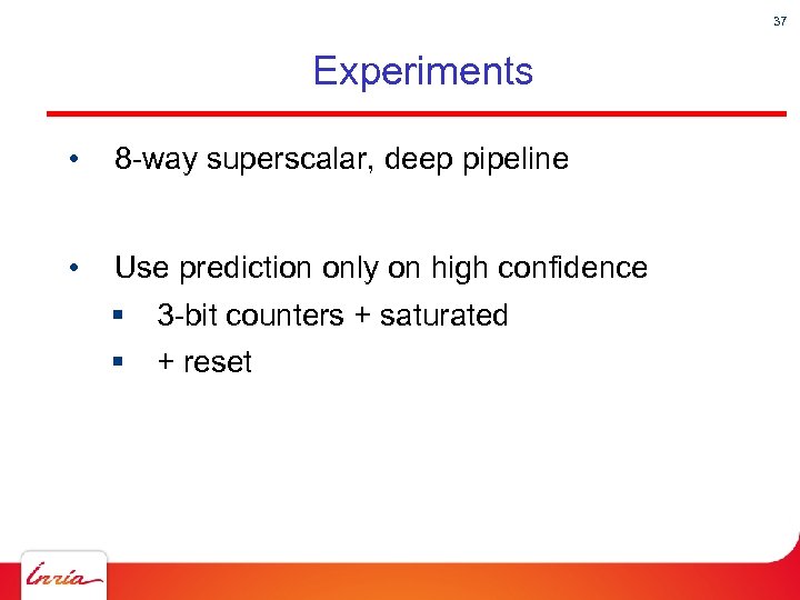 37 Experiments • 8 -way superscalar, deep pipeline • Use prediction only on high