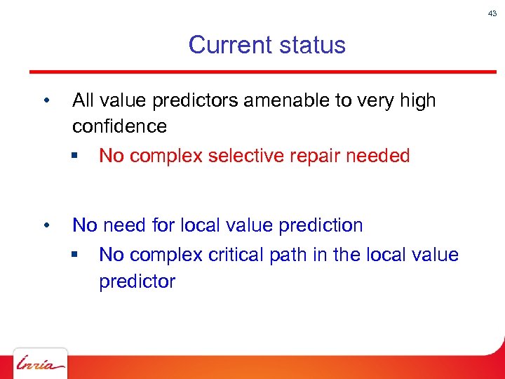 43 Current status • All value predictors amenable to very high confidence § •