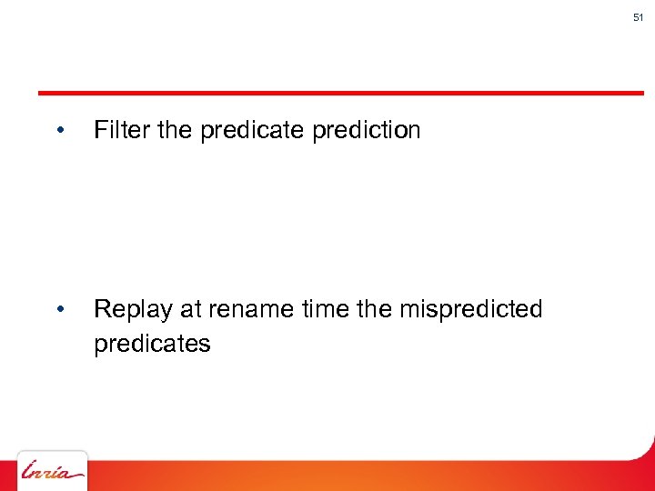 51 • Filter the predicate prediction • Replay at rename time the mispredicted predicates