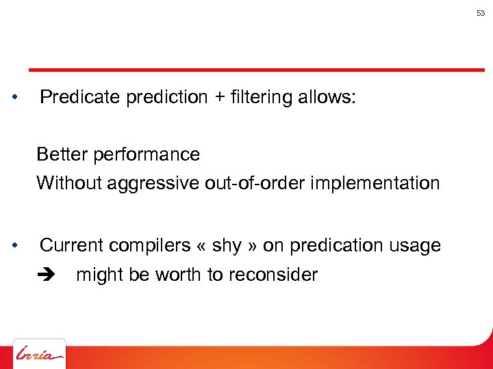 53 • Predicate prediction + filtering allows: Better performance Without aggressive out-of-order implementation •