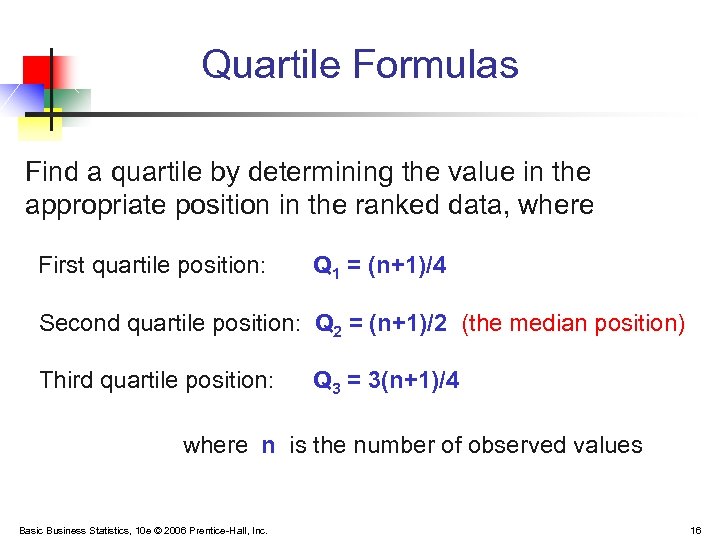 Quartile Formulas Find a quartile by determining the value in the appropriate position in