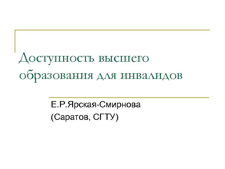Доступность высшего образования для инвалидов Е. Р. Ярская-Смирнова (Саратов, СГТУ) 