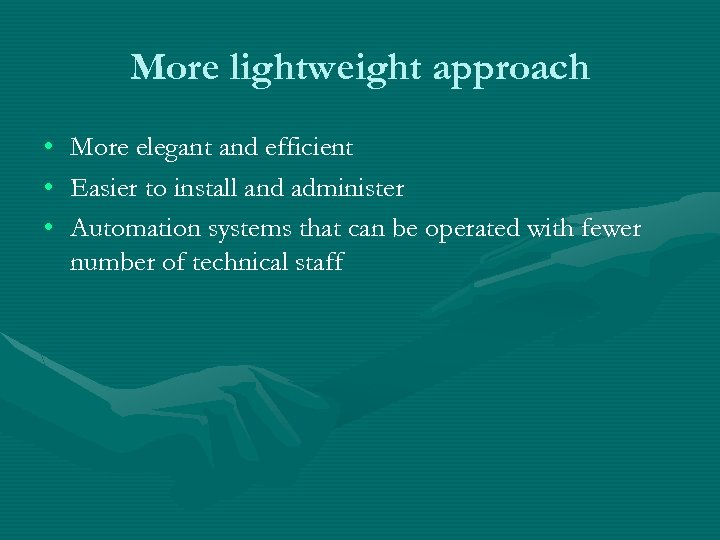 More lightweight approach • • • More elegant and efficient Easier to install and