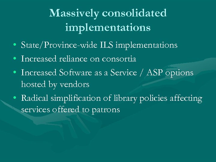 Massively consolidated implementations • • • State/Province-wide ILS implementations Increased reliance on consortia Increased