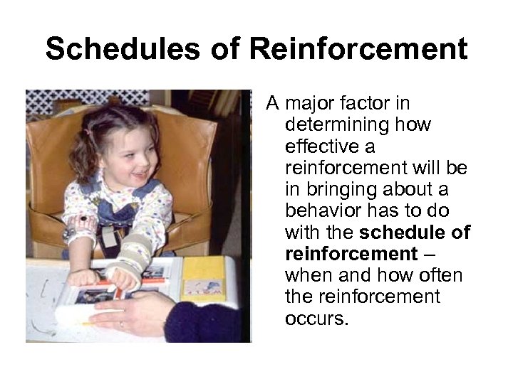 Schedules of Reinforcement A major factor in determining how effective a reinforcement will be