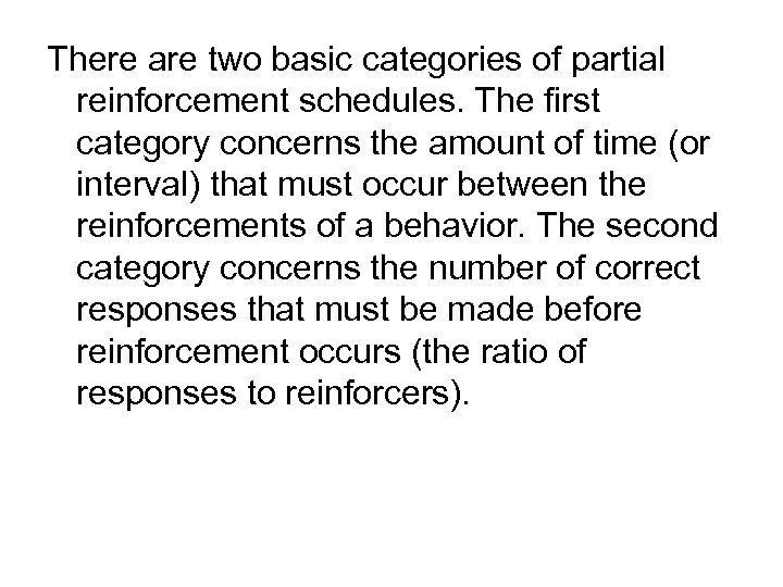 There are two basic categories of partial reinforcement schedules. The first category concerns the