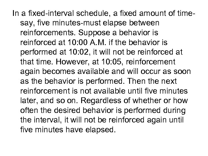 In a fixed-interval schedule, a fixed amount of timesay, five minutes-must elapse between reinforcements.