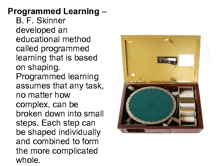 Programmed Learning – B. F. Skinner developed an educational method called programmed learning that