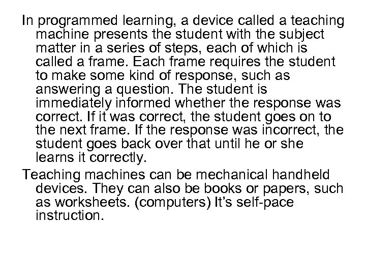 In programmed learning, a device called a teaching machine presents the student with the