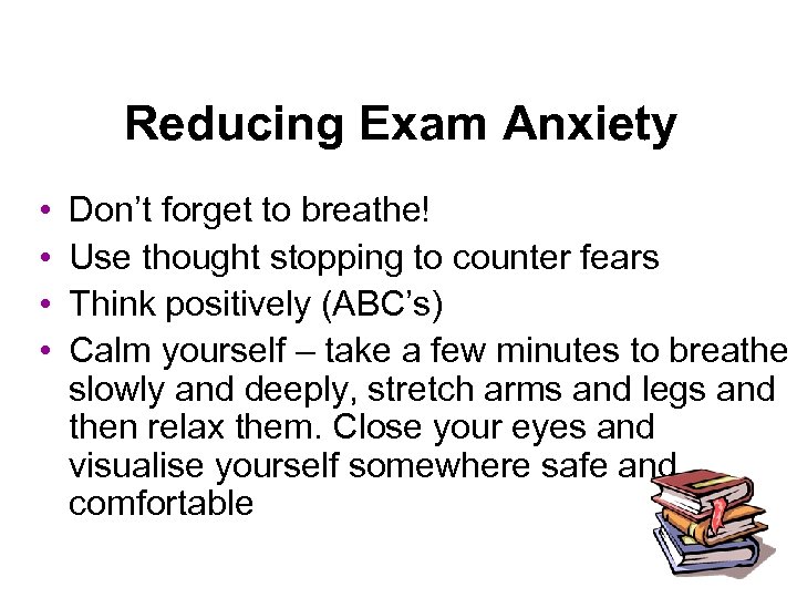 Reducing Exam Anxiety • • Don’t forget to breathe! Use thought stopping to counter