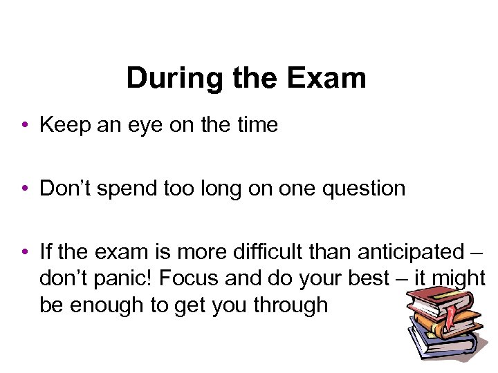 During the Exam • Keep an eye on the time • Don’t spend too