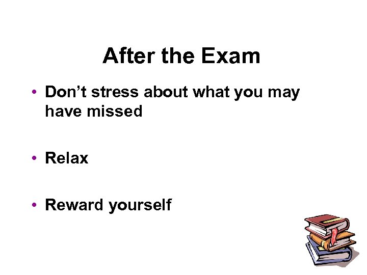 After the Exam • Don’t stress about what you may have missed • Relax