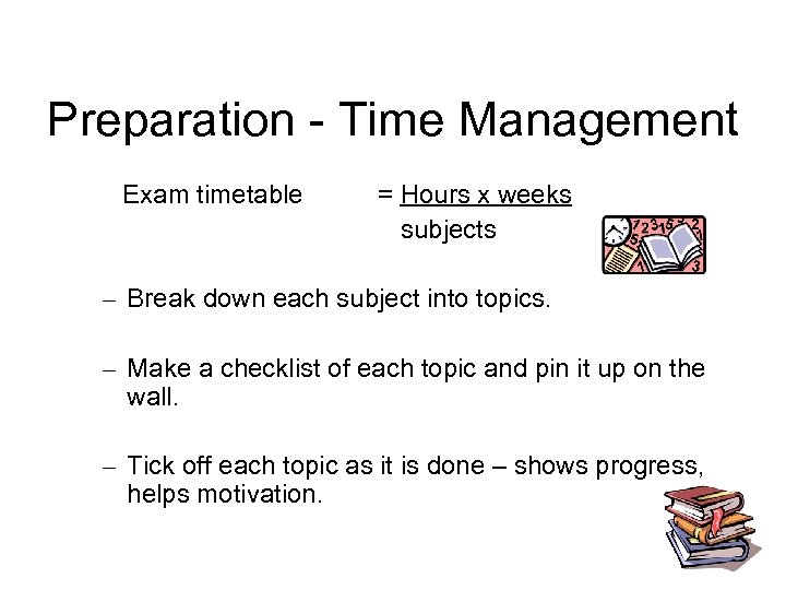 Preparation - Time Management Exam timetable = Hours x weeks subjects – Break down