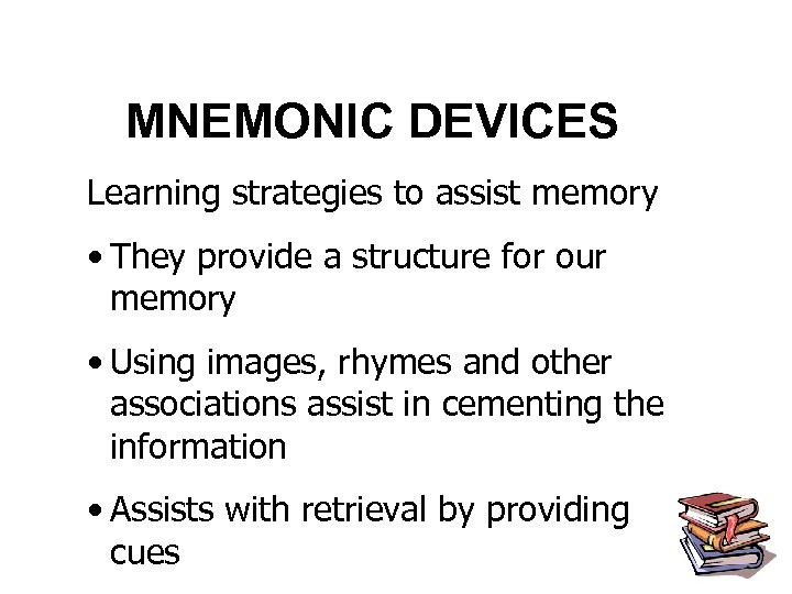 MNEMONIC DEVICES Learning strategies to assist memory • They provide a structure for our