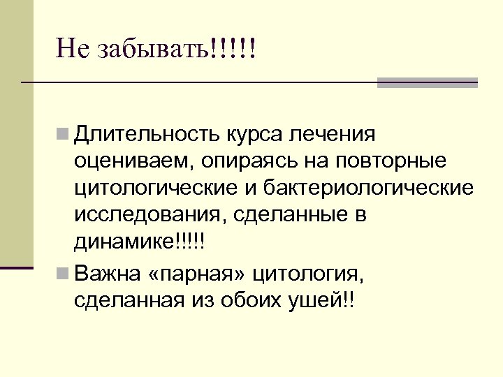 Не забывать!!!!! n Длительность курса лечения оцениваем, опираясь на повторные цитологические и бактериологические исследования,