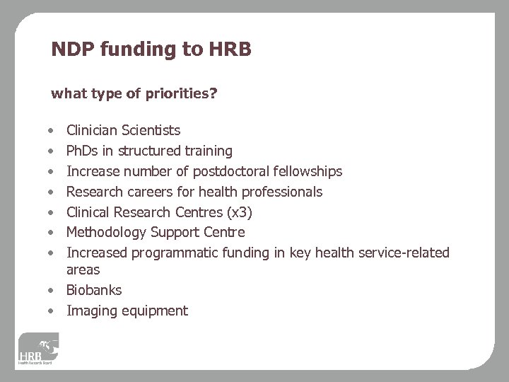 NDP funding to HRB what type of priorities? • • Clinician Scientists Ph. Ds