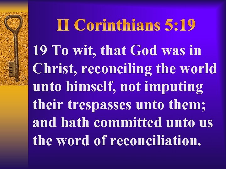 19 To wit, that God was in Christ, reconciling the world unto himself, not