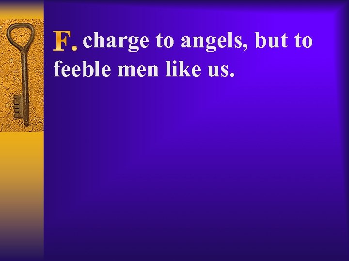  charge to angels, but to feeble men like us. 