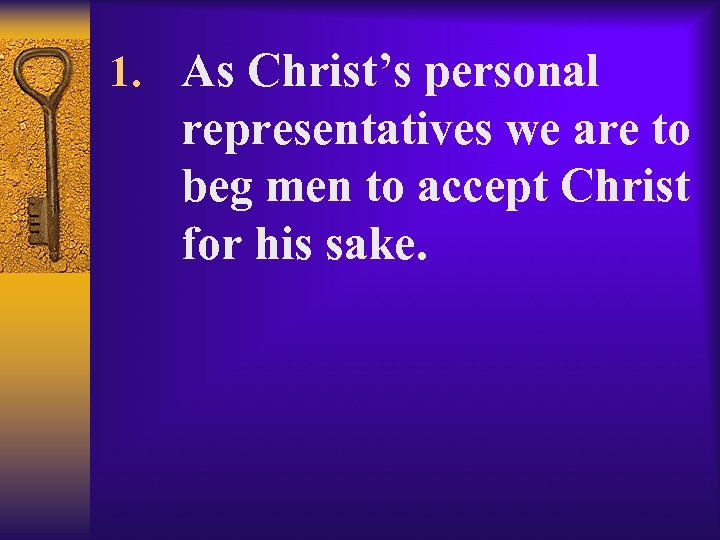 1. As Christ’s personal representatives we are to beg men to accept Christ for