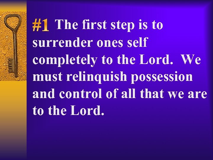 The first step is to surrender ones self completely to the Lord. We must