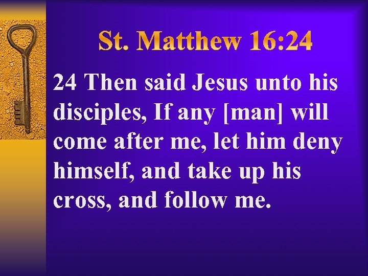 24 Then said Jesus unto his disciples, If any [man] will come after me,