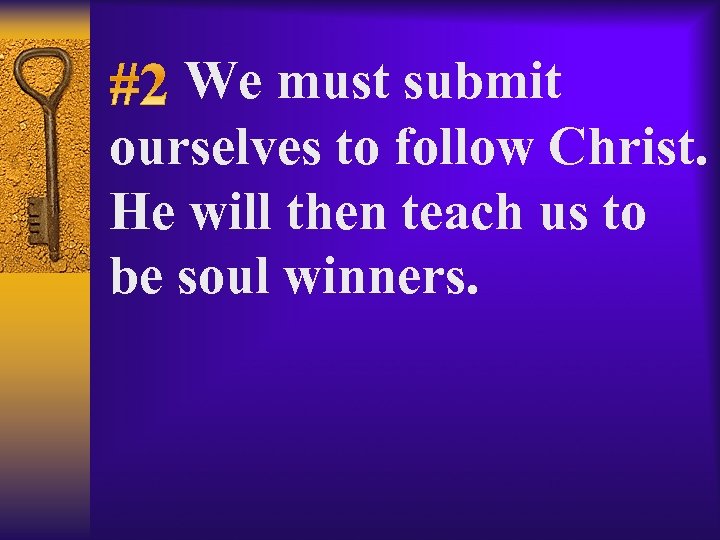 We must submit ourselves to follow Christ. He will then teach us to be