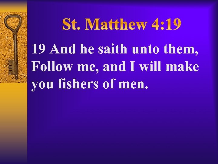 19 And he saith unto them, Follow me, and I will make you fishers