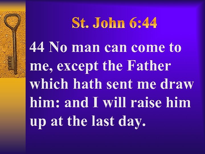 44 No man come to me, except the Father which hath sent me draw